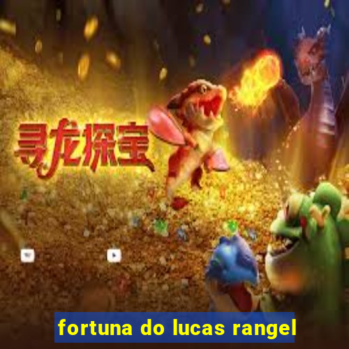 fortuna do lucas rangel